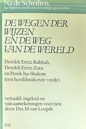 De wegen der wijzen en de weg van de wereld. Derekh Eretz Rabbah, Derekh Eretz Zuta en Perek ha-Shalom (een hoofdstuk over vrede). Vertaald, ingeleid en van aantekeningen voorzien door M.van Loopik. (Na de Schriften 5) - N.N. Gratis Retour