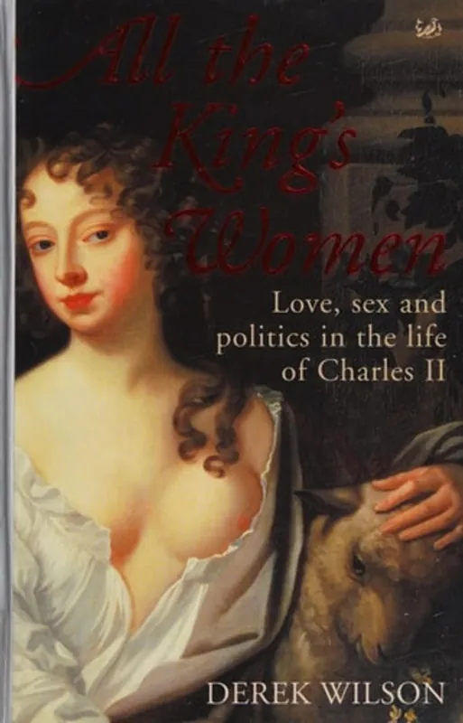Alleen Vandaag All the King's Women Love, Sex and Politics in the Life of Charles II - Derek A. Wilson