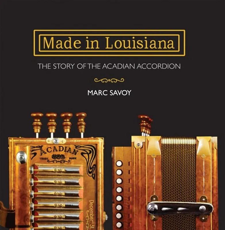 Must-Have Made in Louisiana The Story of the Acadian Accordion - Marc Savoy