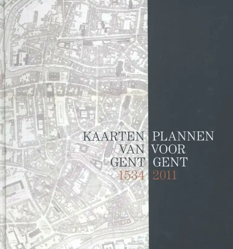 Beperkte Voorraad Kaarten van Gent 1534 en plannen voor Gent 2011 - Andre Coene; Martine de Raedt