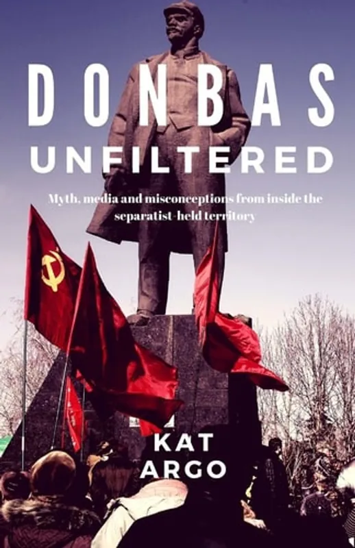 Donbas Unfiltered Busting the Media Myths of the Uprising in Ukraine - Kat Argo Beperkte Voorraad