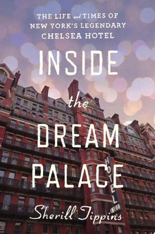 Inside the Dream Palace The Life and Times of New York's Legendary Chelsea Hotel - Sherill Tippins Must-Have