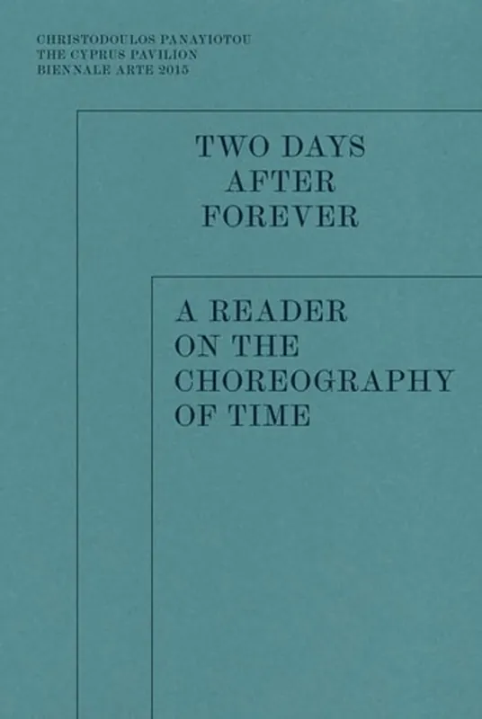 Two Days After Forever A Reader on the Choreography of Time : The Cyprus Pavilion Biennale Arte 2015 - Omar Kholeif Alleen Vandaag
