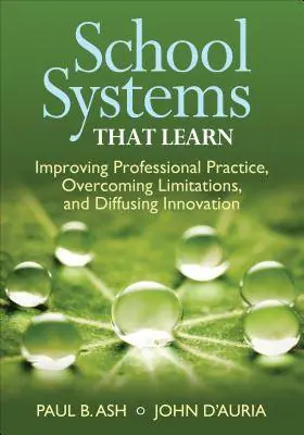 School Systems That Learn: Improving Professional Practice, Overcoming Limitations, and Diffusing Innovation / 1st Edition Premium