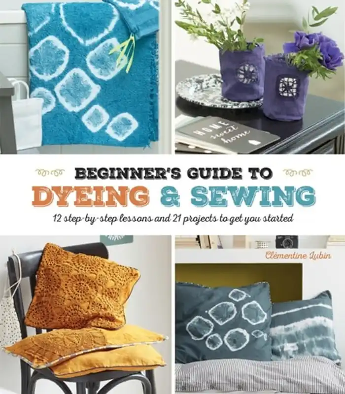 Laatste Versie Beginners Guide to Dyeing and Sewing - Clémentine Lubin