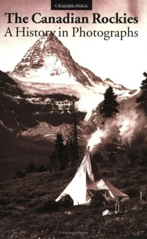 The Canadian Rockies A History in Photographs - Graeme Pole Beperkte Voorraad
