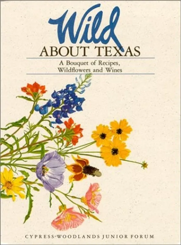 Gecertificeerd Wild about Texas A Bouquet of Recipes, Wildflowers and Wines : a Cookbook - Cypress Woodlands Junior Forum