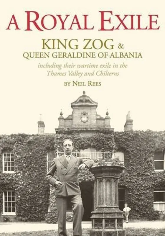 A Royal Exile King Zog & Queen Geraldine of Albania Including Their Wartime Exile in the Thames Valley and Chilterns - Neil Rees Superprijs