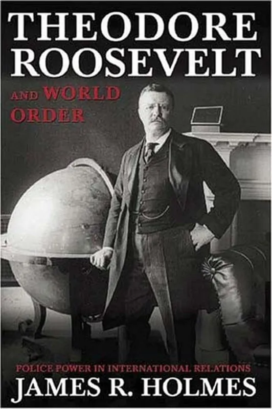Gereduceerde Prijs Theodore Roosevelt and World Order Police Power in International Relations - James R. Holmes