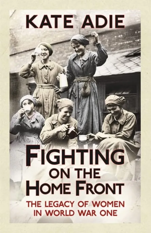 Fighting on the Home Front The Legacy of Women in World War One - Kate Adie Dagaanbieding