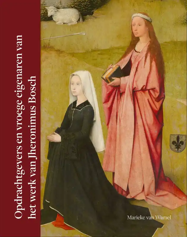 Laatste Versie Opdrachtgevers en vroege eigenaren van het werk van Jheronimus Bosch - Marieke Van Wamel