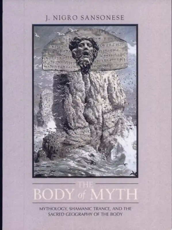 Hete Deal The Body of Myth Mythology, Shamanic Trance, and the Sacred Geography of the Body - J. Nigro Sansonese
