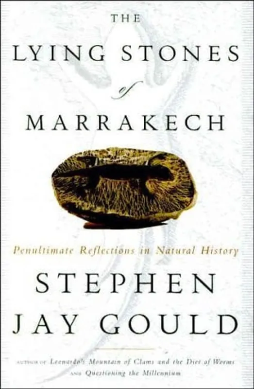 The Lying Stones of Marrakech: Penultimate Reflections in Natural History - Stephen Jay Gould Laatste Versie