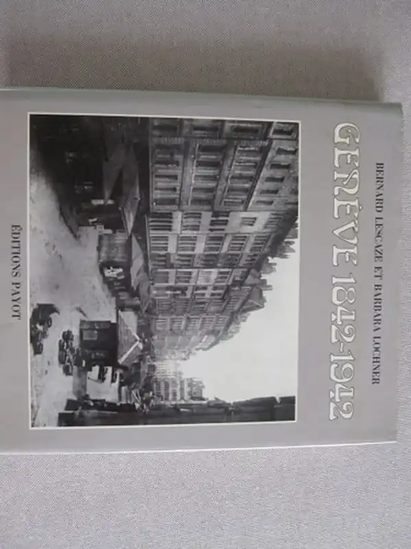 Genève 1842-1942: Chronique photographique d'une ville en mutation (French Edition) - Bernard Lescaze Nieuw