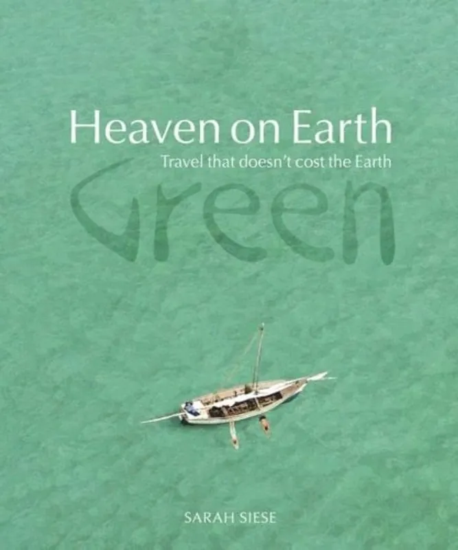 Heaven on Earth Green Travel That Doesn't Cost the Earth. Sarah Siese - Sarah Siese Veilige Betaling