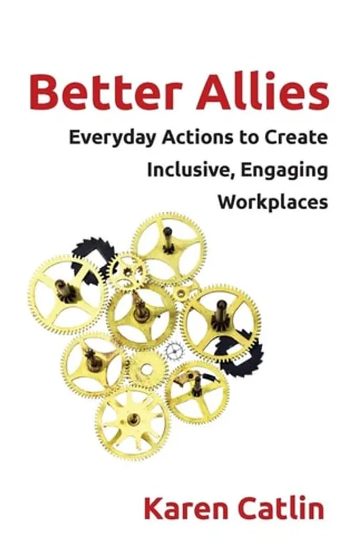 Better Allies Everyday Actions to Create Inclusive, Engaging Workplaces - Karen Catlin Lage Kosten