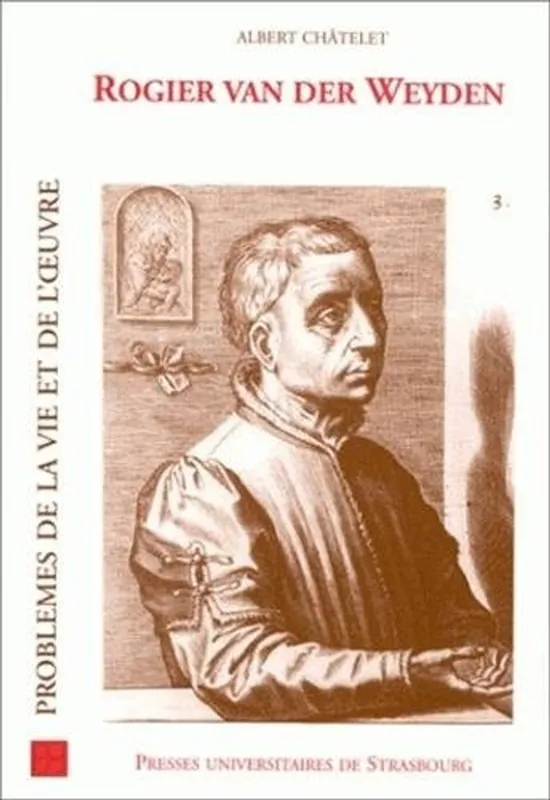 Must-Have Rogier van der weyden : problèmes de la vie et de l'oeuvre: PROBLÈMES DE LA VIE ET DE L'?UVRE - Châtelet A.
