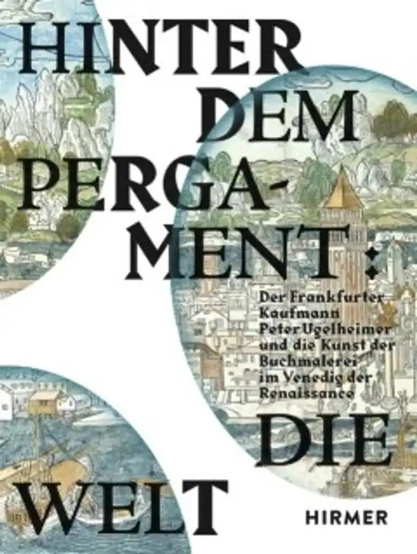 Beperkte Voorraad Hinter dem Pergament: Die Welt. Der Frankfurter Kaufmann Peter Ugelheimer und die Kunst der Buchmalerei im Venedig der Renaissance. Dommuseum Frankfurt. - Winterer, Christoph.