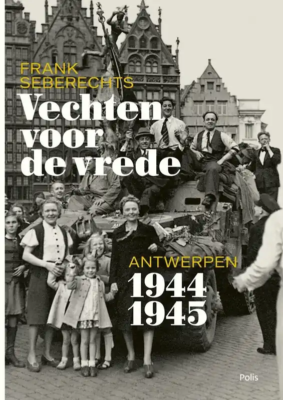 Premium Vechten voor de vrede. Antwerpen 1944-1945. - Frank Seberechts
