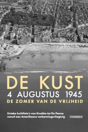 Aanbieding Kust. 24 augustus 1945. De zomer van de vrijheid. Unieke luchtfoto's van Knokke tot De Panne vanuit een Amerikaans verkenningsvliegtuig - Birger Stichelbaut, Wouter Gheyle, Jeroen Cornilly en Mathieu de Meyer