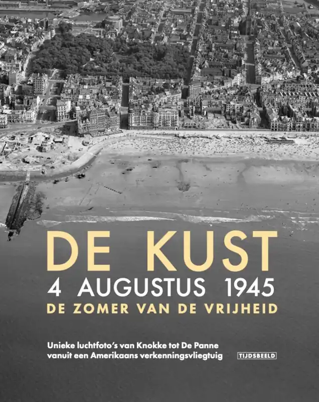 Aanbieding Kust. 24 augustus 1945. De zomer van de vrijheid. Unieke luchtfoto's van Knokke tot De Panne vanuit een Amerikaans verkenningsvliegtuig - Birger Stichelbaut, Wouter Gheyle, Jeroen Cornilly en Mathieu de Meyer