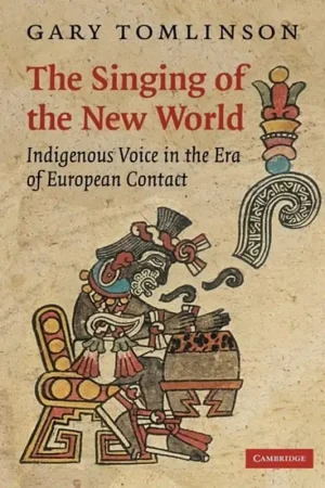 The Singing of the New World Indigenous Voice in the Era of European Contact - Gary Tomlinson Laatste Kans
