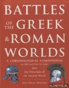 Battles of the Greek and Roman Worlds. A Chronological Compendium of 667 Battles to 31 BC from the Historians of the Ancient World - Montagu, John Drogo Voordeelprijs