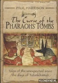 The Curse of the Pharaohs' Tombs'. Tales of the Unexpected Since the Days of Tutankhamun - Paul Harrison Alleen Vandaag