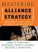Must-Have Mastering Alliance Strategy: A Comprehensive Guide to Design, Management, and Organization - James D. Bamford