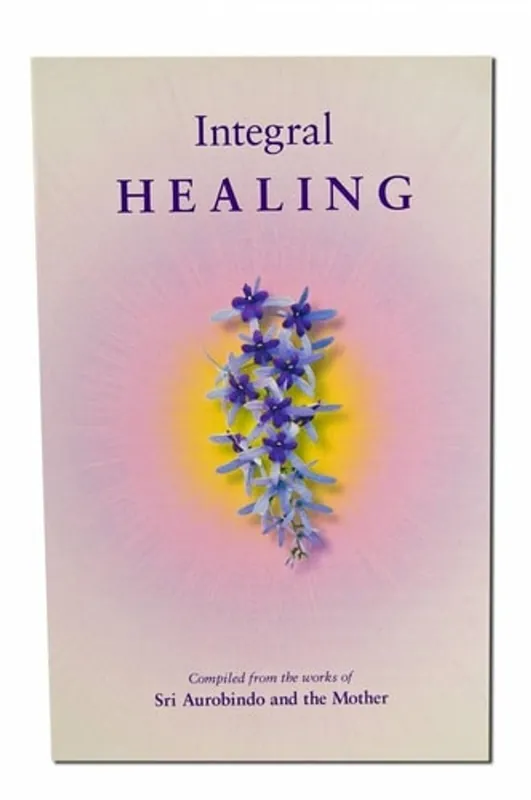 Integral Healing Compiled from the Works of Sri Aurobindo and the Mother - Mother Aanbieding