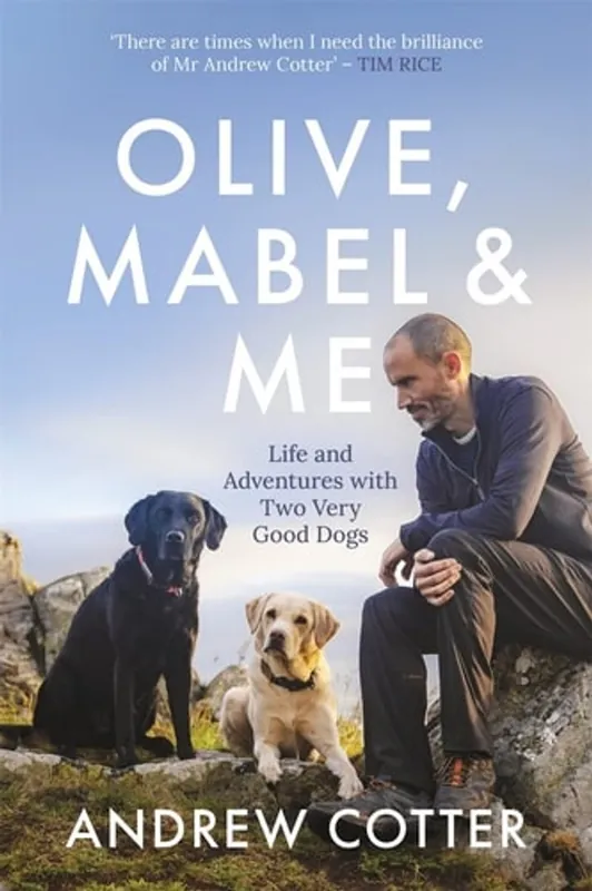 Olive, Mabel and Me: Life and Adventures with Two Very Good Dogs - Andrew Cotter Korting