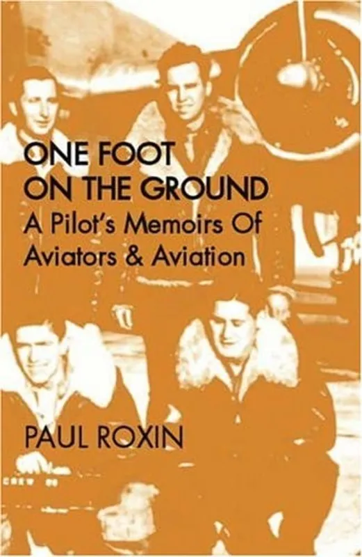 One Foot On The Ground: A Pilot's Memoirs Of Aviators & Aviation - Paul Roxin Premium