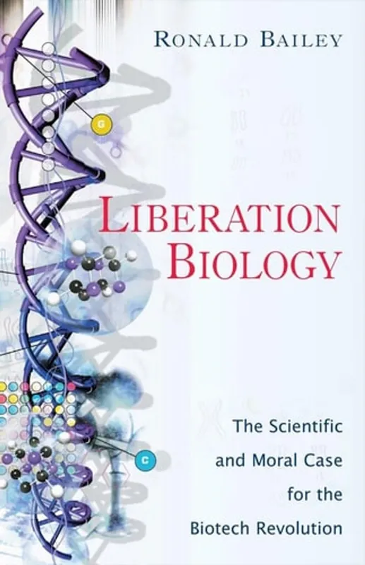 Liberation Biology: The Scientific and Moral Case for the Biotech Revolution - Ronald Bailey Favoriet