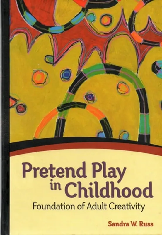 Must-Have Pretend Play in Childhood: Foundation of Adult Creativity - Sandra W. Russ PhD