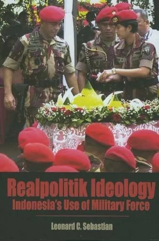 Realpolitik Ideology: Indonesia's Use of Military Force (Books and Monographs) - Leonard C. Sebastian Betaalbaar