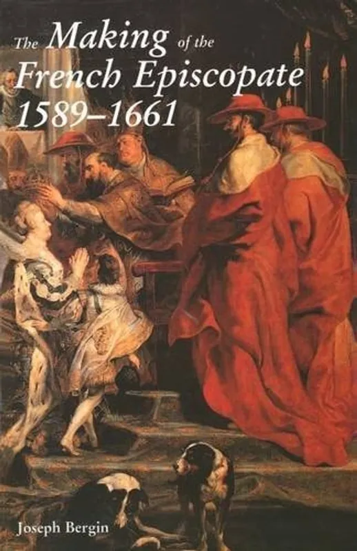 The Making of the French Episcopate, 1589-1661 - Joseph Bergin Lage Kosten