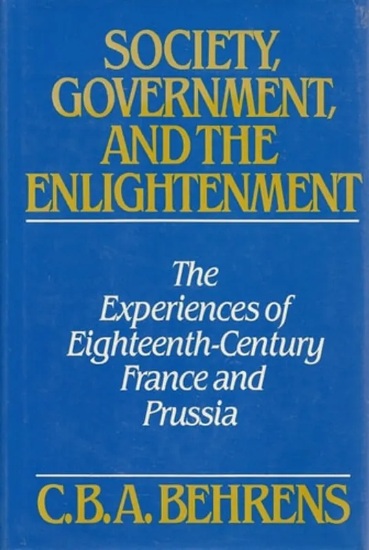 Snelle Levering Society, Government and the Enlightenment: The Experiences of Eighteenth-Century France and Prussia - C. B. A. Behrens