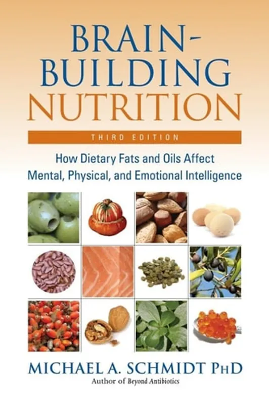 Brain-Building Nutrition: How Dietary Fats and Oils Affect Mental, Physical, and Emotional Intelligence - Michael A. Schmidt Ph.D Koopje