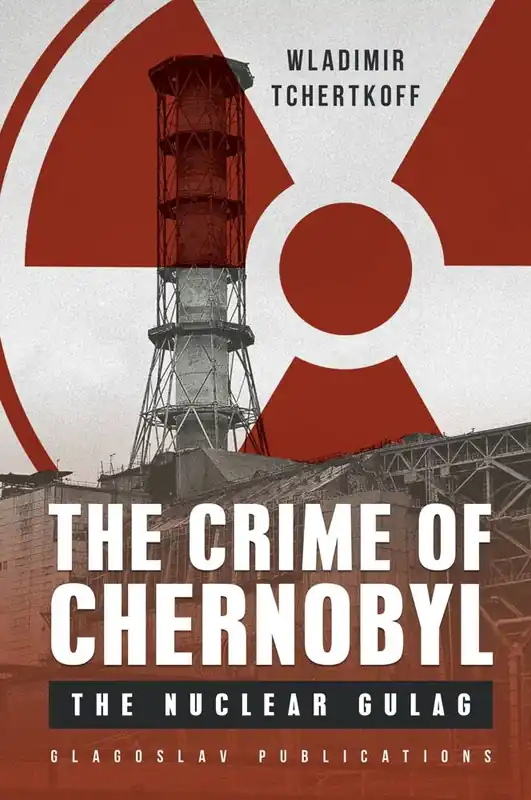 The Crime of Chernobyl – The Nuclear Goulag / 1st Edition Gratis Verzending