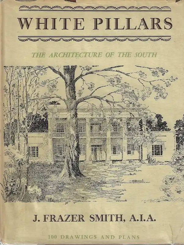 WHITE PILLARS - The Architecture of the South / Early Life and Archtecture of the Lower Mississippi Valley Country - Frazer Smith, J. Nieuw