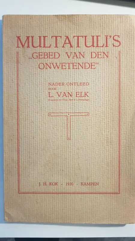 MULTATULI'S "GEBED VAN DEN ONWETENDE" - nader ontleed door L. van Elk - Multatuli / Nader ontleed door L. van Elk Express Levering