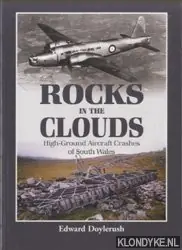 Rocks in the Clouds. High-ground Aircraft Crashes of South Wales - Doylerush, Edward Korting