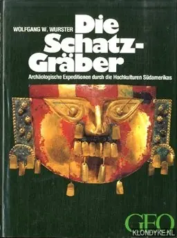 Die schatzgraber. Archaologische expeditionen durch die hochkulturen Sudamerikas - Wurster, Wolfgang W Koopje