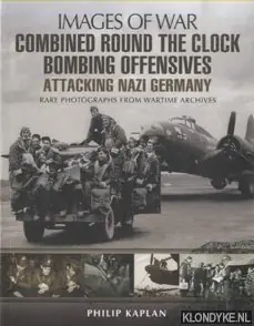 Gratis Verzending Combined Round the Clock Bombing Offensive. Attacking Nazi Germany. Rare Photographs from Wartime Archives - Kaplan, Philip