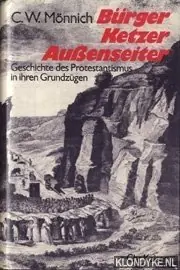 Bürger, Ketzer, Aussenseiter: die Geschichte des Protestantismus in ihren Grundzügen - C.W. Mönnich Populair