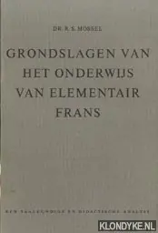 Grondslagen van het onderwijs van elementair Frans. Een taalkundige en didactische analyse - Mossel, Dr, R.S. Direct Verzonden