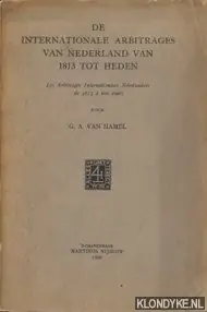 De internationale arbitrages van Nederland van 1813 tot heden. - Hamel, G.A. van Must-Have