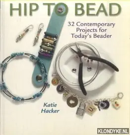 Lage Kosten Hip to Bead. 32 Contemporary Projects for Today's Beaders - Hacker, Katie