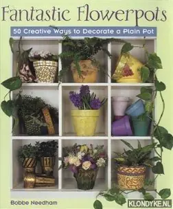 Beperkt Aanbod Fantastic flowerpots: 50 creative ways to decorate a plain pot - Needham, Bobbe