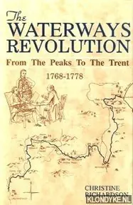 Aanbieding The waterways revolution: from the Peaks to the Trent; 1768 - 1778 - Richardson, Christine